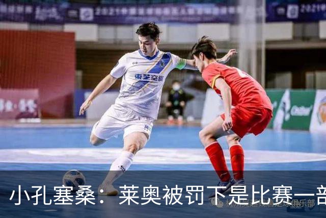 小孔塞桑：莱奥被罚下是比赛一部分 我们志存高远但必须一场场拼